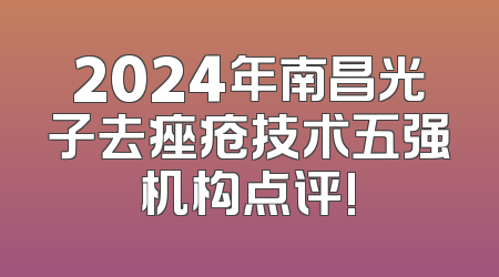 2024年南昌光子去痤疮技术五强机构点评!