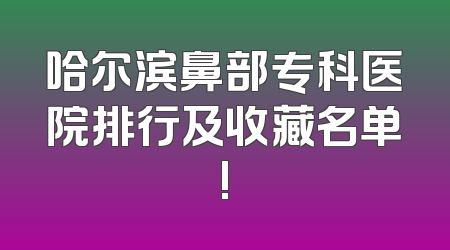 哈尔滨鼻部专科医院排行及收藏名单!