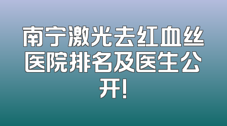 南宁激光去红血丝医院排名及医生公开!