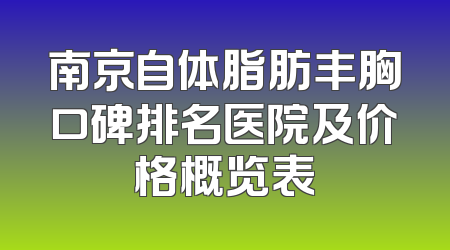 南京自体脂肪丰胸口碑排名医院及价格概览表