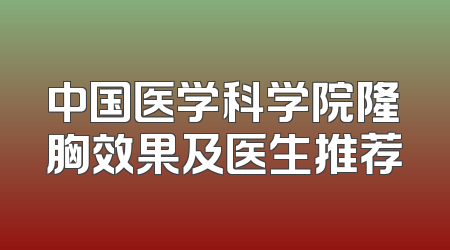 中国医学科学院隆胸效果及医生推荐