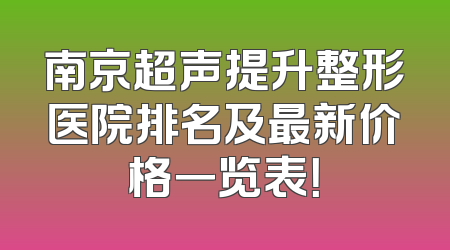 南京超声提升整形医院排名及最新价格一览表！
