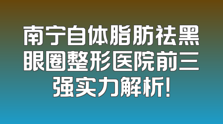 南宁自体脂肪祛黑眼圈整形医院前三强实力解析！