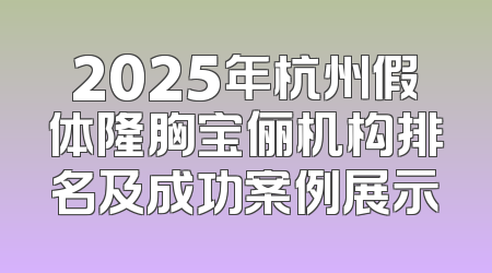 2025年杭州假体隆胸宝俪机构排名及成功案例展示