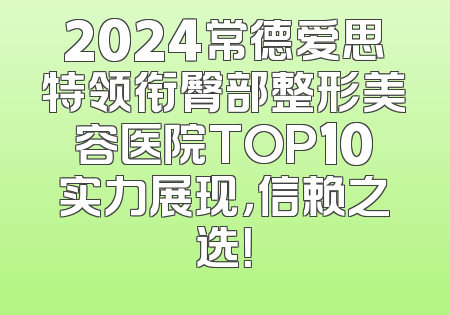 2024常德爱思特领衔臀部整形美容医院TOP10实力展现，信赖之选！