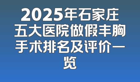 2025年石家庄五大医院做假丰胸手术排名及评价一览