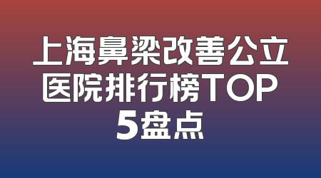 上海鼻梁改善公立医院排行榜TOP5盘点
