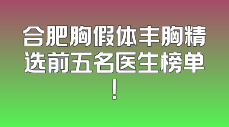 合肥胸假体丰胸精选前五名医生榜单！