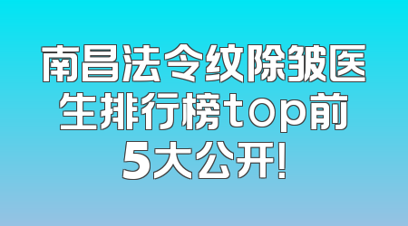 南昌法令纹除皱医生排行榜top前5大公开！