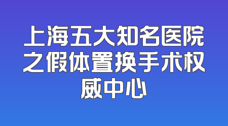 上海五大知名医院之假体置换手术权威中心