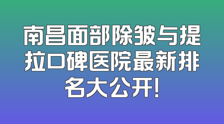 南昌面部除皱与提拉口碑医院最新排名大公开！