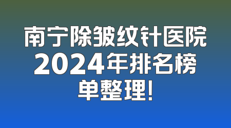 南宁除皱纹针医院2024年排名榜单整理！