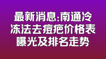 最新消息：南通冷冻法去痘疤价格表曝光及排名走势