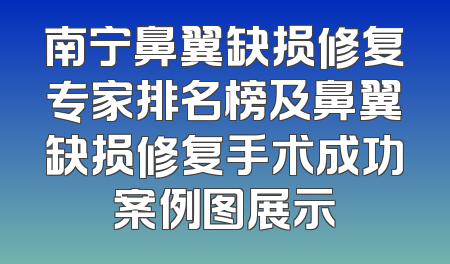 南宁鼻翼缺损修复专家排名榜及鼻翼缺损修复手术成功案例图展示