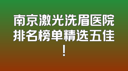 南京激光洗眉医院排名榜单精选五佳！
