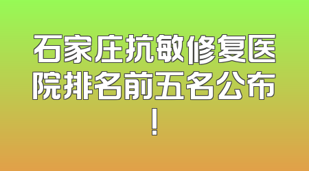 石家庄抗敏修复医院排名前五名公布!