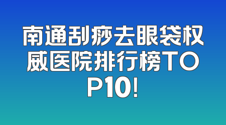 南通刮痧去眼袋权威医院排行榜TOP10！