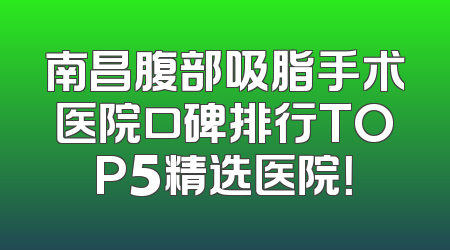南昌腹部吸脂手术医院口碑排行TOP5精选医院！