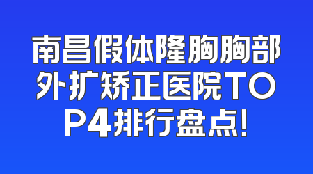 南昌假体隆胸胸部外扩矫正医院TOP4排行盘点！