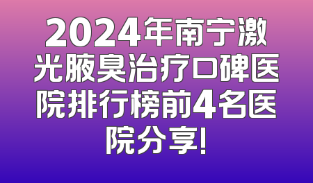 2024年南宁激光腋臭治疗口碑医院排行榜前4名医院分享!