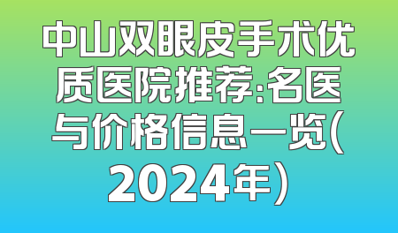 中山双眼皮手术优质医院推荐：名医与价格信息一览（2024年）