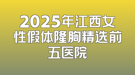 2025年江西女性假体隆胸精选前五医院