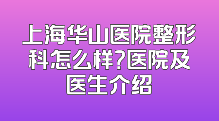 上海华山医院整形科怎么样？医院及医生介绍