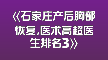 《石家庄产后胸部恢复，医术高超医生排名3》