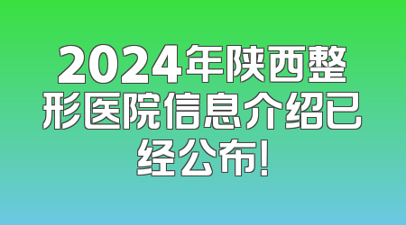 2024年陕西整形医院信息介绍已经公布！