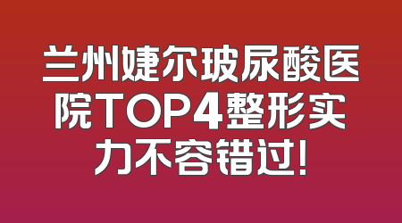 兰州婕尔玻尿酸医院TOP4整形实力不容错过！