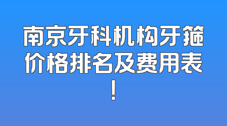南京牙科机构牙箍价格排名及费用表！