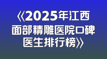 《2025年江西面部精雕医院口碑医生排行榜》