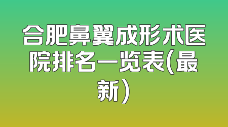 合肥鼻翼成形术医院排名一览表（最新）