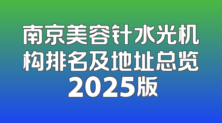 南京美容针水光机构排名及地址总览 2025版