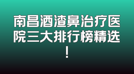 南昌酒渣鼻治疗医院三大排行榜精选！