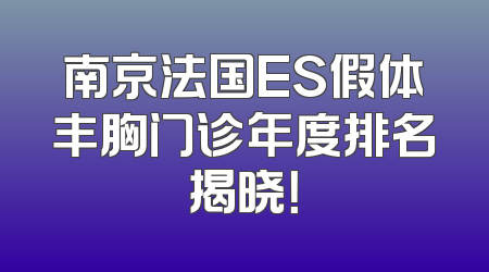 南京法国ES假体丰胸门诊年度排名揭晓！