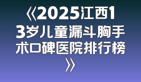 《2025江西13岁儿童漏斗胸手术口碑医院排行榜》
