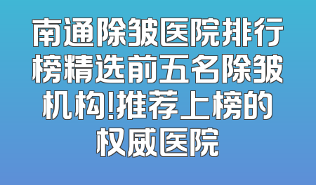 南通除皱医院排行榜精选前五名除皱机构！推荐上榜的权威医院