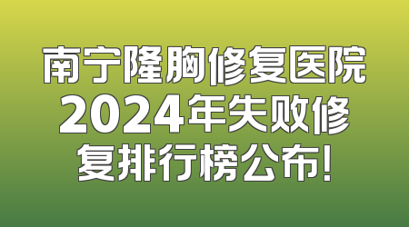 南宁隆胸修复医院2024年失败修复排行榜公布！