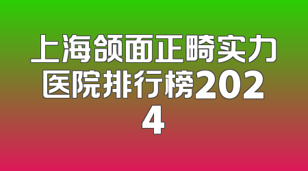 上海颌面正畸实力医院排行榜2024