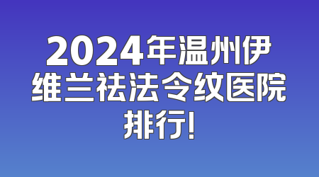 2024年温州伊维兰祛法令纹医院排行!