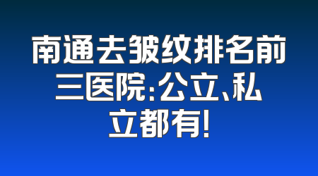 南通去皱纹排名前三医院：公立、私立都有！