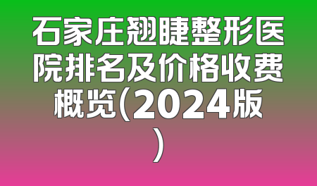 石家庄翘睫整形医院排名及价格收费概览（2024版）