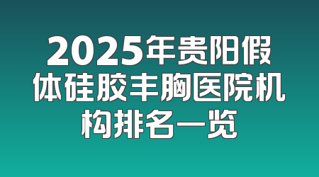 2025年贵阳假体硅胶丰胸医院机构排名一览
