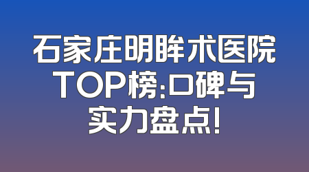 石家庄明眸术医院TOP榜：口碑与实力盘点!