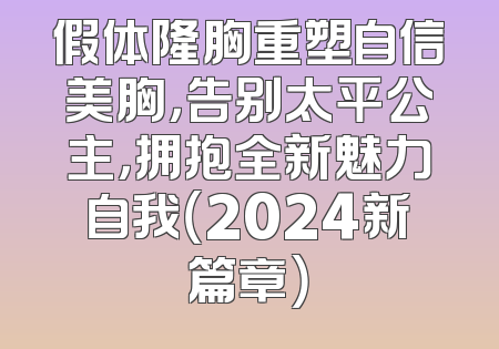 假体隆胸重塑自信美胸，告别太平公主，拥抱全新魅力自我（2024新篇章）