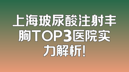 上海玻尿酸注射丰胸TOP3医院实力解析！