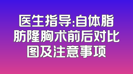 医生指导：自体脂肪隆胸术前后对比图及注意事项