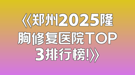 《郑州2025隆胸修复医院TOP3排行榜！》