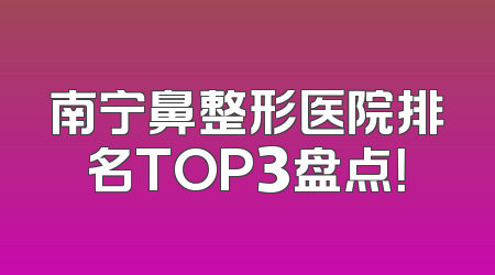 南宁鼻整形医院排名TOP3盘点！